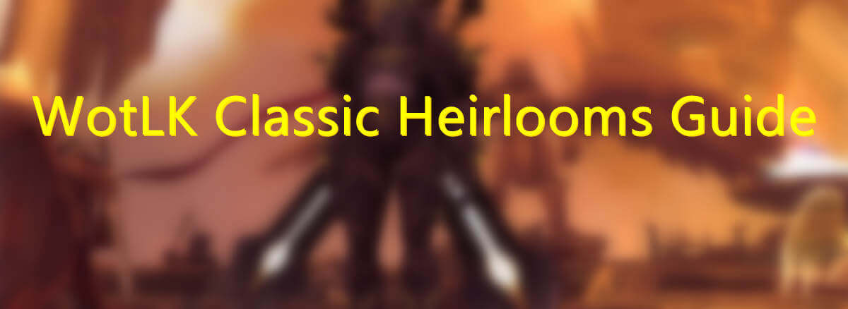 wow-classic-wotlk-guide-heirlooms-and-how-to-get-them